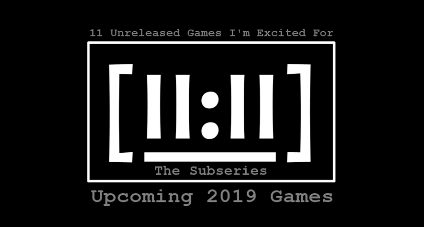 Upcoming 2019 Games [11:11] – The Subseries