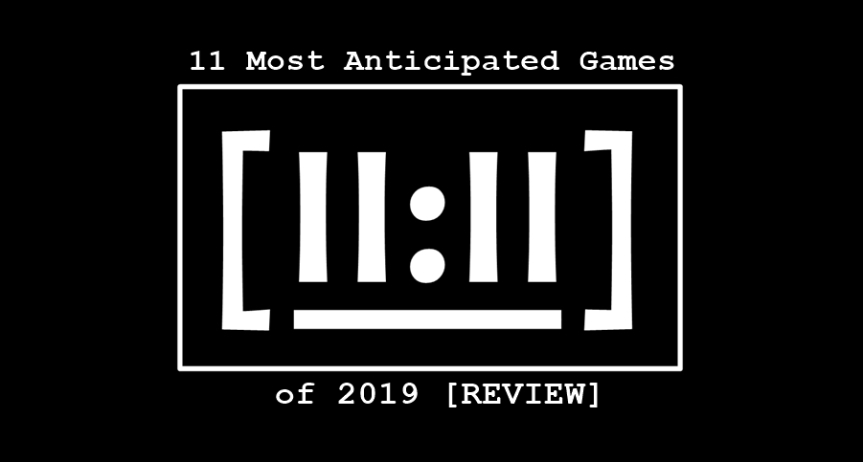 11 Most Anticipated Games of 2019 [REVIEW] [11:11]