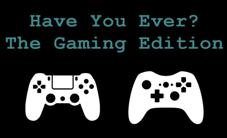 Have You Ever? The Gaming Edition